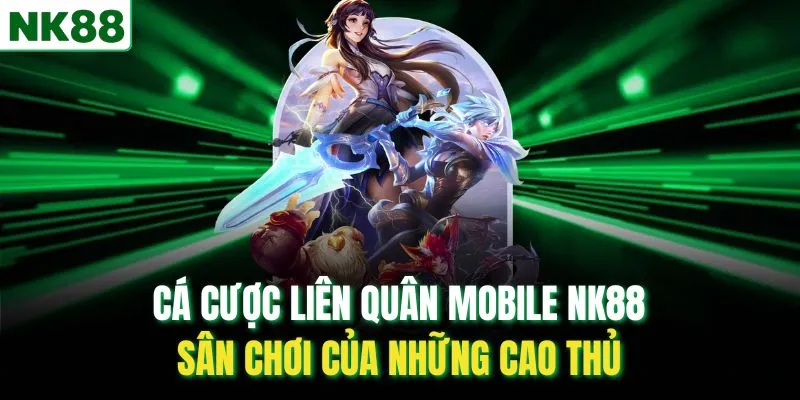 Cá Cược Liên Quân Mobile NK88 – Sân Chơi Của Những Cao Thủ